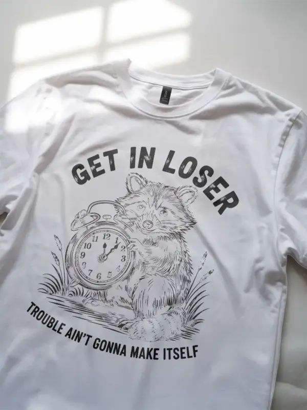 white Shirt Get In Loser Trouble Ain’t Gonna Make Itself Funny Raccoon Mischief T-Shirt Front View